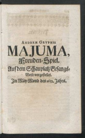 Andreae Gryphii Majuma, Freuden-Spiel. Auf dem Schauplatz Gesangs-Weise vorgestellet. Im Mäy-Mond des 1653. Jahrs.