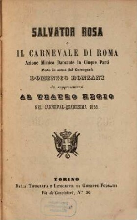 Salvator Rosa o Il carnevale di Roma : azione mimica danzante in cinque parti ; da rappresentarsi al Teatro Regio nel carneval-quaresima 1855