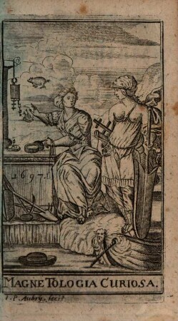 Neu-Erfundener Mathematischer Curiositäten ... Theil, 2. Worinnen vermittels sonderbahrer Würckung der Natur und Kunst, die Krafft und Eigenschafft Des Magneths Entdecket wird : Allen Kunst-begierigen und Herrn Medicis zur Lieb und Ergötzlichkeit an Tag gegeben, Und mit hierzu dienlichen Kupffer-Figuren geziehret