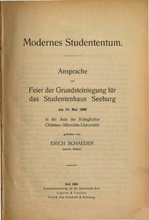 Modernes Studententum : Ansprache zur Feier der Grundsteinlegung für das Studentenhaus Seeburg am 14. Mai 1909 in der Aula der Königlichen Christian-Albrechts-Universität