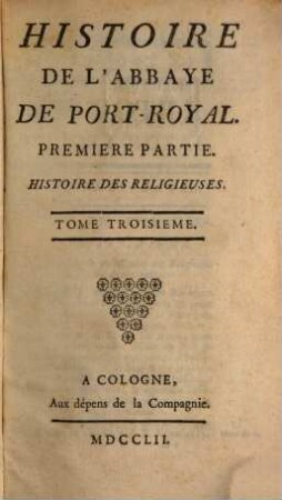 Histoire De L'Abbaye De Port-Royal. 3, Premiere Partie. Histoire Des Religieuses