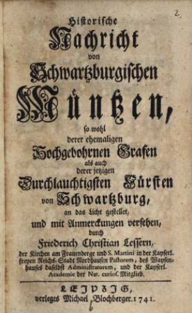 Historische Nachricht von Schwartzburgischen Müntzen, so wohl derer ehemaligen Hochgebohrnen Grafen als auch derer jetzigen Durchlauchtigsten Fürsten von Schwartzburg