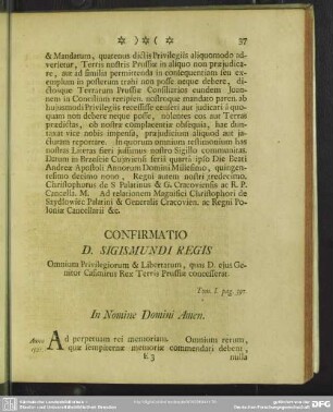 Confirmatio D. Sigismundi Regis Omnium Privilegorum & Libertatum, quas D. eius Genitor Casimirus Rex Terris Prussiae concesserat. Tom. I. pag. 397.
