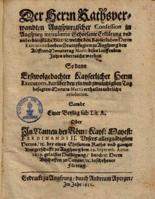 Der Herrn Rathsverwandten Augspurgischer Confession in Augspurg intitulierte Gehorsame Erklärung und unverdienstliche Bitt ... welche den Kayserlichen Herrn Executorn beeden Stattpflegern zu augpsurg den Ailfften Monatstag Martij dises lauffenden Jahrs uberraicht worden ...