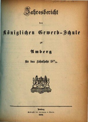Jahresbericht über die Königliche Gewerb-Schule zu Amberg für das Schuljahr .... 1872/73 (1873)