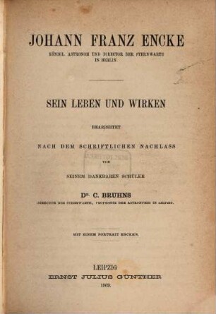 Johann Franz Encke : königl. Astronom und Director der Sternwarte in Berlin; sein Leben und Wirken