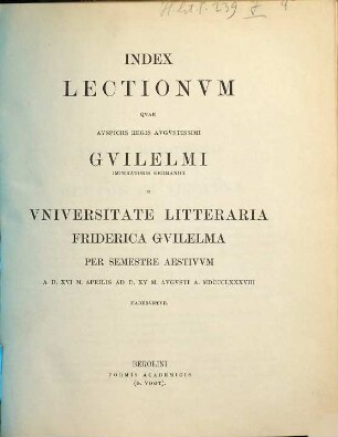 Index lectionum quae auspiciis Regis Augustissimi Guilelmi Secundi in Universitate Litteraria Friderica Guilelma per semestre ... habebuntur. 1888. SS.