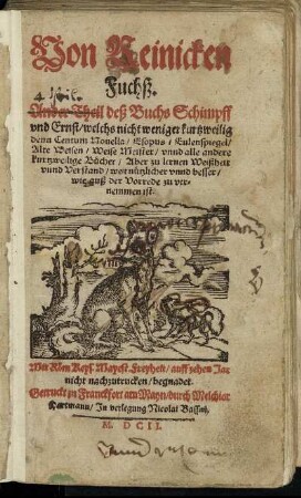 Von Reinicken Fuchß : Ander Theil deß Buchs Schimpff und Ernst/ welchs nicht weniger kurtzweilig denn Centum Novella/ Esopus/ Eulenspiegel/ Alte Weisen/ Weise Meister/ unnd alle andere kurtzweilige Bücher/ Aber zu lernen Weißheit unnd Verstand/ weit nützlicher unnd besser/ wie auß der Vorrede zu vernemmen ist