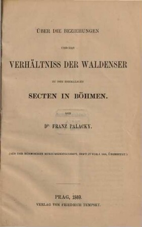 Über die Beziehungen und das Verhältniss der Waldenser zu den ehemaligen Secten in Böhmen : (Aus der Böhmischen Museumszeitschrift, Heft IV v. J. 1868, übersetzt.)