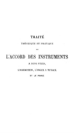 Instrumentologie: traité théorique et pratique de l'accord des instruments a sons fixes, l'harmonium, l'orgue a Tuyaux et le piano [...]