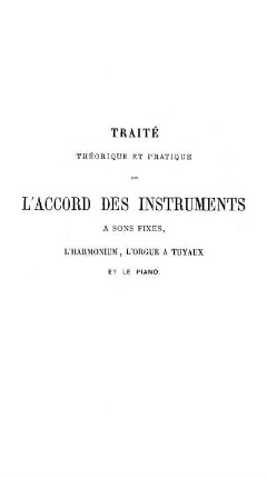 Instrumentologie: traité théorique et pratique de l'accord des instruments a sons fixes, l'harmonium, l'orgue a Tuyaux et le piano [...]