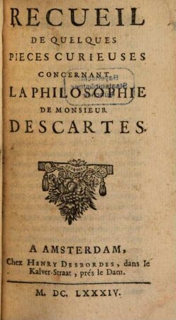 Recueil de quelques pieces curieuses concernant la philosophie de Monsieur Descartes