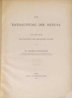 Die Enthauptung der Medusa : Ein Beitrag zur Geschichte der griechischen Malerei. (Bonner Festschrift zu H. v. Brunns 50 jähr. Doctorjubiläum.)
