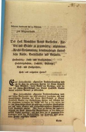 Des Heil. Römischen Reichs Kurfürsten, Fürsten und Stände zu gegenwärtig-allgemeiner Reichs-Versammlung bevollmächtigte fürtrefliche Räthe, Bothschafter und Gesandte. Hochwürdig- Hoch- und Wohlgebohrne, Hochedelgebohrne, Hochedle, Gestrenge, Vest- und Hochgelehrte, Hoch- und vielgeehrte Herren : Dictatum Ratisbonae die 23. Februarii 1791. per Moguntinum