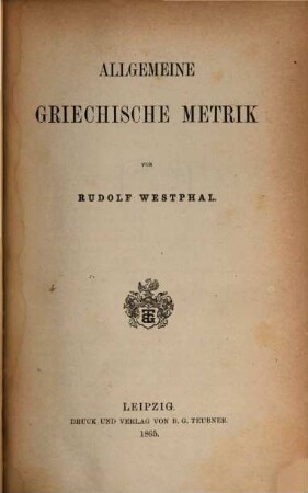 Metrik der griechischen Dramatiker und Lyriker : nebst d. begleitenden musischen Künsten. 2,2, Allgemeine griechische Metrik