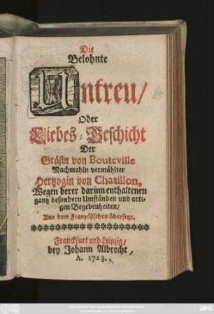 Die Belohnte Untreu, Oder Liebes-Geschicht Der Gräfin von Bouteville Nachmahln vermählter Hertzogin von Chatillon, Wegen derer darinn enthaltenen gantz besondern Umständen und artigen Begebenheiten, Aus dem Französischen übersetzt