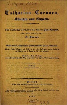Catharina Cornaro, Königin von Cypern : Große tragische Oper m. Ballet in 4 Akten. Frei übertr. v. A[loys Joseph] Büssel Musik vom k. Bayer. Hofkapellmeister Franz Lachner. [Umschlagt.]