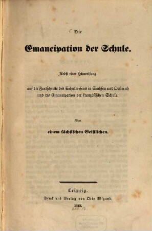 Die Emancipation der Schule : nebst einer Hinweisung auf die Fortschritte des Schulwesens in Sachsen und Oestreich und die Emancipation der französischen Schule