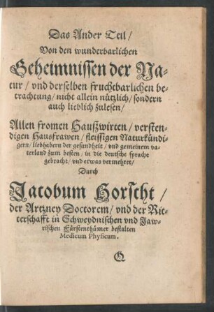 Das Ander Teil/ Von den wunderbarlichen Geheimnissen der Natur/ und derselben fruchtbarlichen betrachtung/ nicht allein nützlich/ sondern auch lieblich zulesen ...