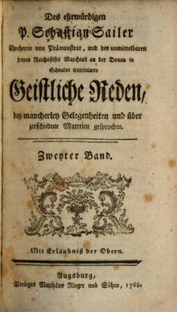 Des ehrwürdigen P. Sebastian Sailer Chorherrn von Prämonstrat, und des unmittelbaren freyen Reichsstifts Marchtall an der Donau in Schwaben Capitularen Geistliche Reden, bey mancherley Gelegenheiten und über zerschiedene Materien gesprochen, 2