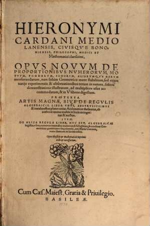 Opus novum de proportionibus numerorum ... : Praeterea Artis magnae sive de regulis algebraicis liber unus ... Item De regula liber ...