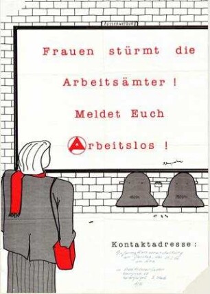 Frauen, stürmt die Arbeitsämter! Meldet Euch A [als Arbeitsamtszeichen] rbeitslos!