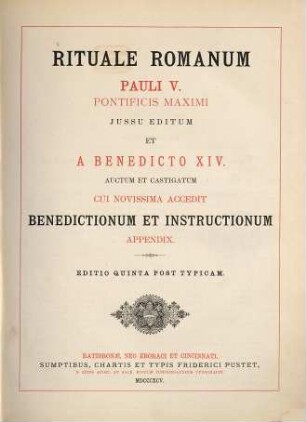 Rituale Romanum Pauli V. Pont. Max. jussu ed. et a Benedicto XIV. auctum et castigatum, cui novissima accedit benedictionum et instructionum appendix