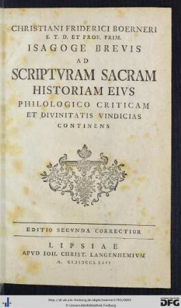 Christiani Friderici Boerneri S. T. D. Et Prof. Prim. Isagoge Brevis Ad Scripturam Sacram Historiam Eius Philologico Criticam Et Divinitatis Vindicias Continens