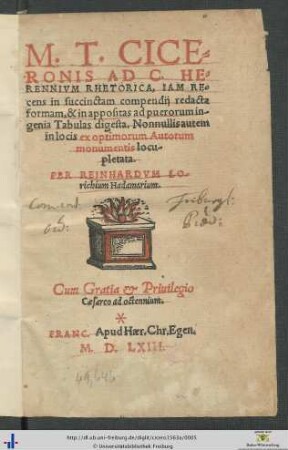 M. T. CICERONIS AD C. HERENNIVM RHETORICA, IAM REcens in succinctam compendij redacta formam, & in appositas ad puerorum ingenia Tabulas digesta. Nonnullis autem in locis ex optimorum Autorum monumentis locupletata. PER REINHARDVM LOrichium Hadamarium