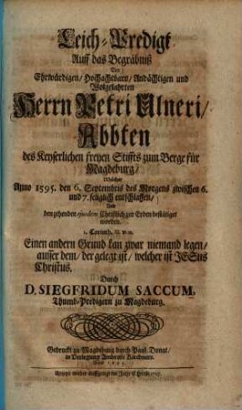 Leich-Predigt auff das Begräbniß des Ehrwürdigen, Hochachtbarn, Andächtigen und Wolgelahrten Herrn Petri Ulneri, Abbten des Keyserlichen freyen Stiffts zum Berge für Magdeburg : Welcher Anno 1595 ... seliglich entschlaffen ...