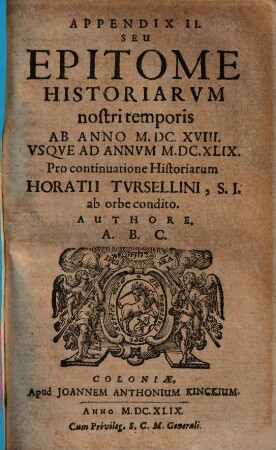 Horatii Tursellini epitome historiarum, ab orbe condito usque ad annum 1595 : Usque annum praesentem 1649. 2. Appendix II seu epitome historiarum nostri temporis ab anno MDCXVIII. usque ad annum MDCXLIX. - 1649. - 98, [2] S.