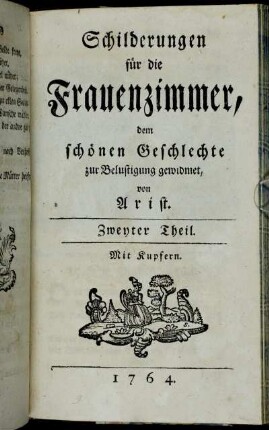 Theil 2: Schilderungen für die Frauenzimmer : dem schönen Geschlechte zur Belustigung gewidmet