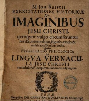 Joh. Reiskii Exercitationes historicae de imaginibus Jesu Christi, quotquot vulgo circumferuntur : revisae, interpolatae, ... auctae