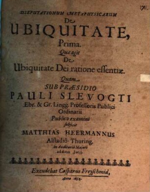 Disputationum metaphysicarum de ubiquitate .... Prima, Quae agit de ubiquitate Dei ratione essentiae