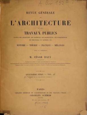 Revue générale de l'architecture et des travaux publics : journal des architectes, des ingénieurs, des archéologues, des entrepreneurs, des industriels du bâtiment, etc. ; histoire, théorie, pratique, mélanges. 45 = 4. Sér., Vol. 15. 1888/90