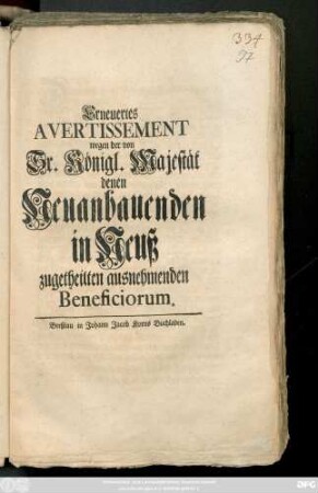 Erneuertes Avertissement wegen der von Sr. Königl. Majestät denen Neuanbauenden in Neuß zugetheilten ausnehmenden Beneficiorum : [Gegeben Breßlau den 12. Mart. 1746.