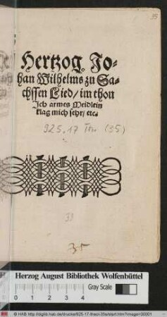Hertzog Johan Wilhelms zu Sachssen Lied/ im thon Ich armes Meidlein klag mich sehr/ etc.