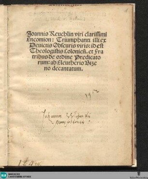 Iohannis Reuchlin viri clarissimi Encomion: Triumphanti illi ex deuictis obscuris viris : id est Theologistis Coloniensibus et Fratribus de ordine Praedicatorum