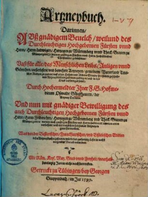 Artzneybuch : Darinnen, Avß gnaedigem Beuelch ... Vast für alle des Menschlichen Leibs Anligen vnnd Gebrechen außerlesene vnd bewehrte Artzneyen gemeinem Vatterland Teutscher Nation zu gutem auß vilen ... Artzneybüchern zusamen getragen ..., 1.
