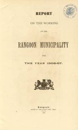 1906/07: Report on the working of the Rangoon municipality