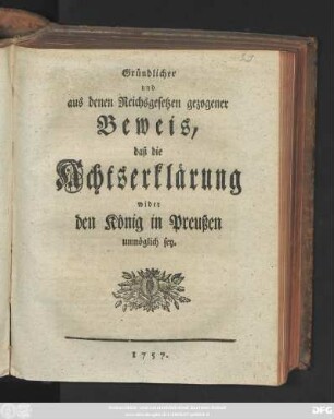 Gründlicher und aus denen Reichsgesetzen gezogener Beweis, daß die Achtserklärung wider den König in Preußen unmöglich sey