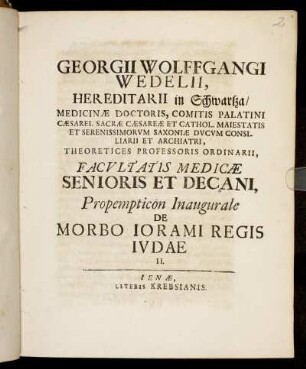 Georgii Wolffgangi Wedelii, Hereditarii In Schwartza, ... Theoretices Professoris Ordinarii, Facvltatis Medicæ Decani, Propempticon Inaugurale De Morbo Iorami Regis Ivdae II.