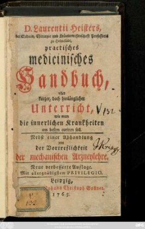 Laurentii Heisters der Medicin, Chirurgie und Kräuterwissenschaft Professoris zu Helmstädt, practisches medicinisches Handbuch, oder kurzer, doch hinlänglicher Unterricht, wie man die innerlichen Krankheiten am bestern curiren soll