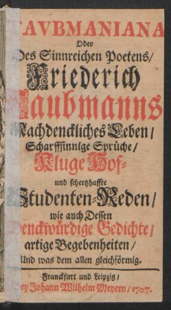 Tavbmaniana Oder Des Sinnreichen Poetens Friederich Taubmanns Nachdenckliches Leben, Scharffsinnige Sprüche, Kluge Hof- und schertzhaffte Studenten-Reden, wie auch Dessen Denckwürdige Gedichte, artige Begebenheiten, Und was dem allen gleichförmig