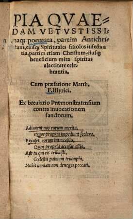 Pia quaedam vetustissimaque poemata : partim Antichristum, eiusque spirituales filiolos insectantia, partim etiam Christum, eiusque beneficium mira spiritus alacritate celebrantia
