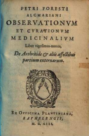 Observationum & curationum medicinalium libri .... 29, De Arthritide & aliis affectibus partium externarum