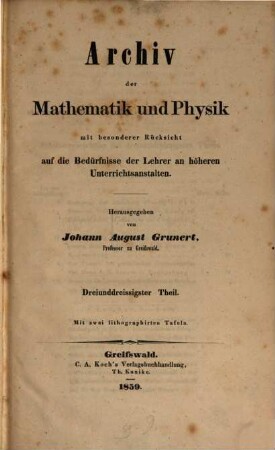 Archiv der Mathematik und Physik : mit besonderer Rücksicht auf die Bedürfnisse der Lehrer an höheren Unterrichtsanstalten. 33, 33. 1859