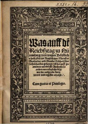 Was auff de[m] Reichsztag zu Nüremberg, von wegen Bebstlicher heiligkeit, an Keyserlicher Maiestat Stathalter vnd Stende, Lütherischer sachen halben gelangt, vn[d] darauff geantwort worde[n] ist : Auch etliche andere mer nützliche Ding, wie die volgende kurtz vorred vnd Register anzeigt