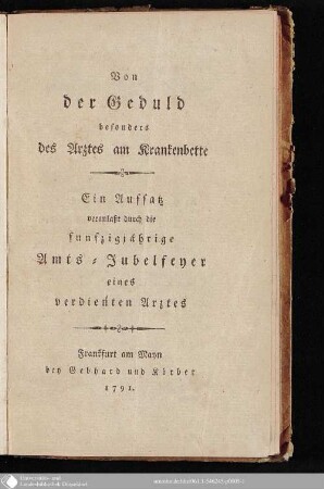 Von der Geduld besonders des Arztes am Krankenbette : Ein Aufsatz, veranlaßt durch die fünfzigjährige Amts-Jubelfeyer eines verdienten Arztes
