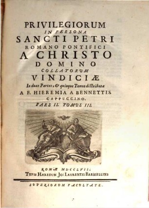 Privilegiorum In Persona Sancti Petri Romano Pontifici A Christo Domino Collatorvm Vindiciae : In duas Partes, et quinque Tomos distributae. 3, Pars II